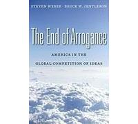 The End Of Arrogance - American In The Global Competition Of Ideas