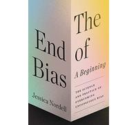 The End of Bias: A Beginning: The Science and Practice of Overcoming Unconscious Bias