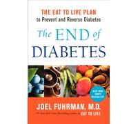 The End of Diabetes: The Eat to Live Plan to Prevent and Reverse Diabetes