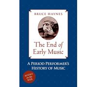 The End of Early Music: A Period Performer's History of Music for the Twenty-first Century