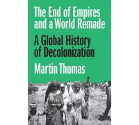 La fin des empires et un monde recomposé – Une histoire mondiale de la décolonisation