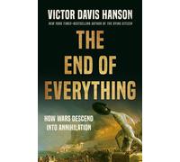 The End of Everything: How Wars Descend into Annihilation