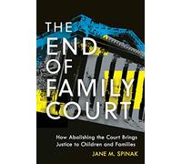 The End of Family Court: How Abolishing the Court Brings Justice to Children and Families