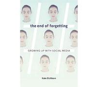 The End of Forgetting: Growing Up with Social Media - [Livre en VO] Kate Eichhorn (Auteur)