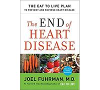 The End of Heart Disease: The Eat to Live Plan to Prevent and Reverse Heart Disease