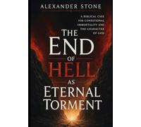 The End of Hell as Eternal Torment: A Biblical Case for Conditional Immortality and the Character of God