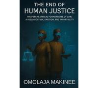THE END OF HUMAN JUSTICE: THE PSYCHEXTRICAL FOUNDATIONS OF LAW, AI ADJUDICATION, EMOTION, AND IMPARTIALITY