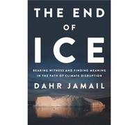 The End of Ice : Bearing Witness and Finding Meaning in the Path of Climate Disruption Dahr Jamail (Auteur)