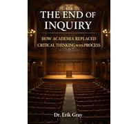 The End of Inquiry: How Academia Replaced Critical Thinking with Process