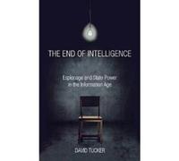 The End of Intelligence: Espionage and State Power in the Information Age - [Livre en VO] David Tucker (Auteur)