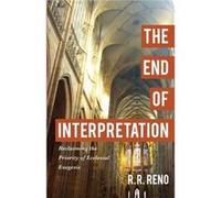 The End of Interpretation Reclaiming the Priority of Ecclesial Exegesis by R. R. Reno R. R. Reno (Auteur)
