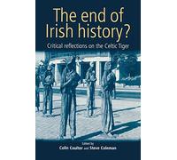 The End of Irish History?: Critical Reflections on the Celtic Tiger