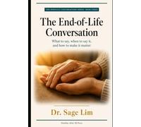 The End-of-Life Conversation: What to Say, When to Say It, and How to Make It Matter