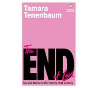 The End of Love: Sex and Desire in the Twenty-First Century