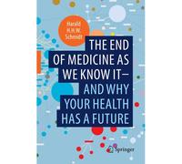 The End Of Medicine As We Know It - And Why Your Health Has A Future