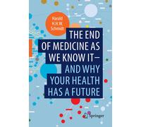 The End Of Medicine As We Know It - And Why Your Health Has A Future