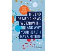 The End Of Medicine As We Know It - And Why Your Health Has A Future