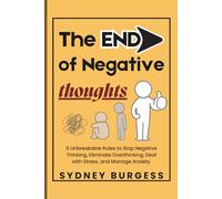 The End of Negative Thoughts: 9 Unbreakable Rules to Stop Negative Thinking, Eliminate Overthinking, Deal with Stress, and Manage Anxiety.