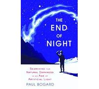 The End of Night: Searching for Natural Darkness in an Age of Artificial Light
