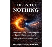 The End of Nothing: A Pressure-Based Theory of Space, Energy, Matter, and Gravity - and Why Some Stars Vanish Without a Trace