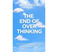 The End of Overthinking: Transformative Mindsets to Escape Your Self-Imposed Suffering