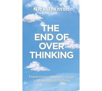 The End of Overthinking: Transformative Mindsets to Escape Your Self-Imposed Suffering (The Path to Calm)