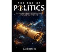 THE END OF POLITICS: THE LAW ABOVE POWER - THE 155 IMMUTABLE PRINCIPLES OF SELF-GOVERNANCE