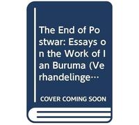 The End Of Postwar: Essays On The Work Of Ian Buruma