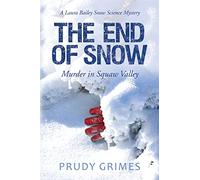 The End of Snow: Murder in Squaw Valley: A Laura Bailey Snow Science Mystery