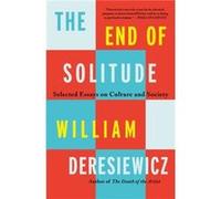 The End of Solitude by William Deresiewicz William Deresiewicz (Auteur)