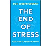 The End of Stress: Four Steps to Rewire Your Brain