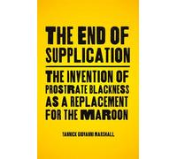 The End of Supplication The Invention of Prostrate Blackness as a Replacement for the Maroon - Yannick Marshall - Zed Books - ebook (ePub) - Livre