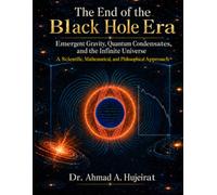 The End of the Black Hole Era: Emergent Gravity, Quantum Condensates, and the Infinite Universe: A Scientific, Mathematical, and Philosophical Approach