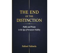 THE END OF THE DISTINCTION: How Social Media, Surveillance, and Digital Culture Are Erasing the Line Between Public and Private Life