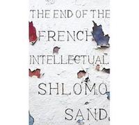 The End of the French Intellectual: From Zola to Houellebecq - [Version Originale] Inconnu (Auteur)