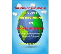THE END OF THE WORLD IS JUST THE BEGINNING IN GLOBAL BUSINESS: Pushing Globalization to the Verge of Collapse