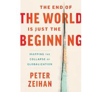The End of the World Is Just the Beginning: Mapping the Collapse of Globalization - A NYT Bestselling Economic Forecast on Supply Chain Disruption