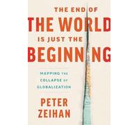 The End of the World Is Just the Beginning: Mapping the Collapse of Globalization-Irreverent Predictions from a Geopolitical Strategist