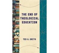 The End of Theological Education by Ted A Smith Ted A Smith (Auteur)