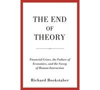 The End of Theory: Financial Crises, the Failure of Economics, and the Sweep of Human Interaction