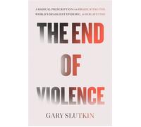 The End of Violence A Prescription for a Peaceful Society - Dr. Gary Slutkin - Little, Brown and Company - ebook (ePub) - Livre
