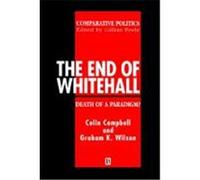 The End of Whitehall, Comparative Politics Series Colin Campbell, Graham K. Wilson (Auteur)