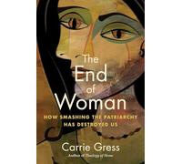 The End of Woman: How Smashing the Patriarchy Has Destroyed Us