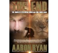 THE END: The Complete Dystopian Christian End-Times Saga