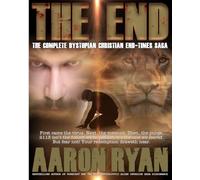 THE END: The Complete Dystopian Christian End-Times Saga