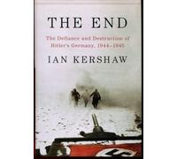 The End: The Defiance and Destruction of Hitler's Germany, 1944-1945