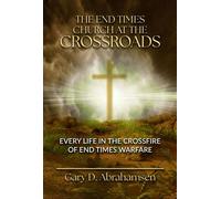 The End Times Church at the Crossroads Every Life in the Crossfire of End Times Warfare - Gary D. Abrahamsen - Trilogy Christian Publishing - ebook (ePub) - Livre