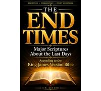 THE END TIMES: Major Scriptures About the Last Days, According to the King James Version Bible