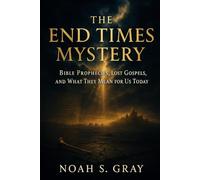 The End Times Mystery: Bible Prophecies, Lost Gospels, and What They Mean for Us Today