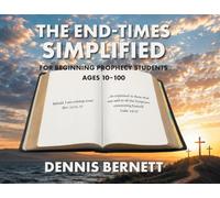 The End-Times Simplified: For Beginning Prophecy Students Ages 10-100